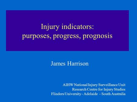 AIHW National Injury Surveillance Unit Research Centre for Injury Studies Flinders University - Adelaide - South Australia Injury indicators: purposes,