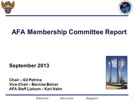 Educate Advocate Support 1 AFA Membership Committee Report September 2013 Chair – Gil Petrina Vice-Chair – Bernise Belcer AFA Staff Liaison – Kari Hahn.