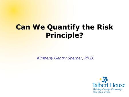 Can We Quantify the Risk Principle? Kimberly Gentry Sperber, Ph.D.