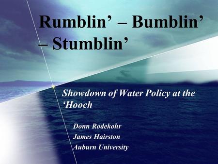 Rumblin’ – Bumblin’ – Stumblin’ Showdown of Water Policy at the ‘Hooch Donn Rodekohr James Hairston Auburn University.