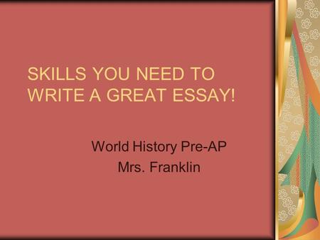 SKILLS YOU NEED TO WRITE A GREAT ESSAY!