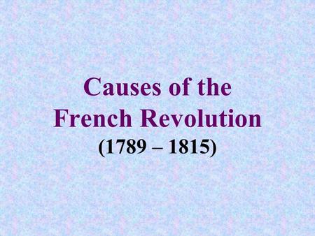 Causes of the French Revolution (1789 – 1815). I.The Old Regime A.Def. = system of feudalism that ruled France through a coalition of monarch, nobles,