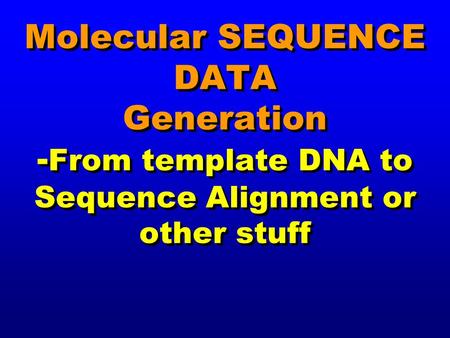 Molecular SEQUENCE DATA Generation - From template DNA to Sequence Alignment or other stuff.