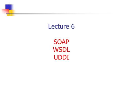 Lecture 6 SOAP WSDL UDDI. Chapter 22Service-Oriented Computing: Semantics, Processes, Agents - Munindar Singh and Michael Huhns Highlights eXtensible.