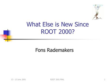 13 - 15 June 2001ROOT 2001 FNAL1 What Else is New Since ROOT 2000? Fons Rademakers.