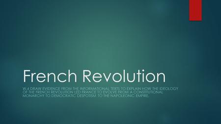 French Revolution W.4 DRAW EVIDENCE FROM THE INFORMATIONAL TEXTS TO EXPLAIN HOW THE IDEOLOGY OF THE FRENCH REVOLUTION LED FRANCE TO EVOLVE FROM A CONSTITUTIONAL.