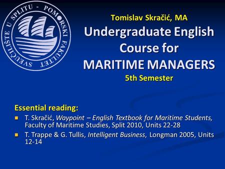 Tomislav Skračić, MA Undergraduate English Course for MARITIME MANAGERS 5th Semester Essential reading: T. Skračić, Waypoint – English Textbook for Maritime.