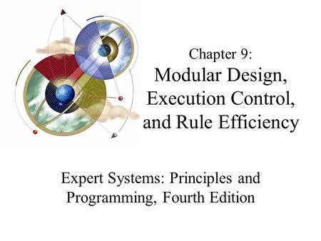 Chapter 9: Modular Design, Execution Control, and Rule Efficiency Expert Systems: Principles and Programming, Fourth Edition.