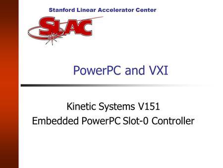 Stanford Linear Accelerator Center PowerPC and VXI Kinetic Systems V151 Embedded PowerPC Slot-0 Controller.