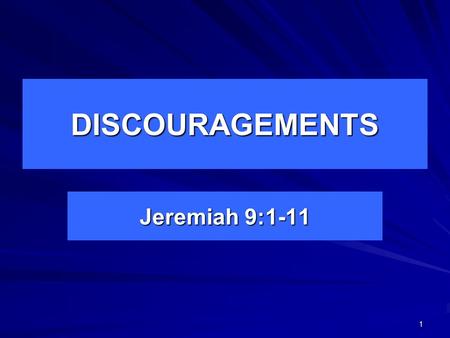 DISCOURAGEMENTS Jeremiah 9:1-11 1. Dull Minds The writer of Hebrews was hindered in his efforts to teach some because they were dull of hearing (Hebrews.