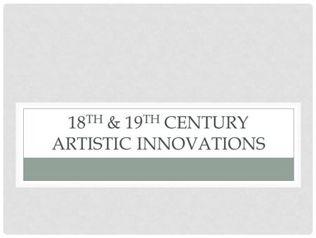 18 TH & 19 TH CENTURY ARTISTIC INNOVATIONS. CHANGES IN WESTERN SOCIETY Industrial Revolution in England Political rebellion U.S. Revolutionary War French.