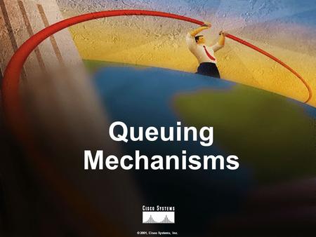 © 2001, Cisco Systems, Inc. Queuing Mechanisms. © 2001, Cisco Systems, Inc. QOS v1.0—3-2 Objectives Upon completing this module, you will be able to: