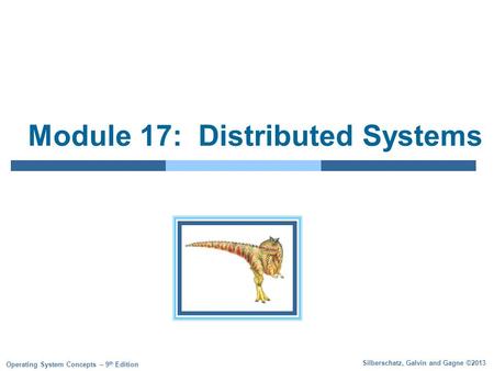 Silberschatz, Galvin and Gagne ©2013 Operating System Concepts – 9 th Edition Module 17: Distributed Systems.