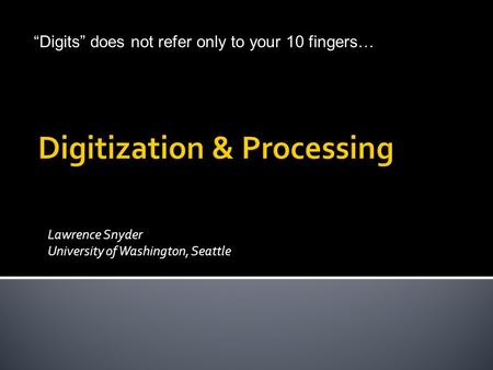 Lawrence Snyder University of Washington, Seattle © Lawrence Snyder 2004 “Digits” does not refer only to your 10 fingers…