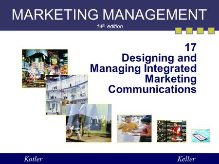 MARKETING MANAGEMENT 14 th edition 17 Designing and Managing Integrated Marketing Communications KotlerKeller.