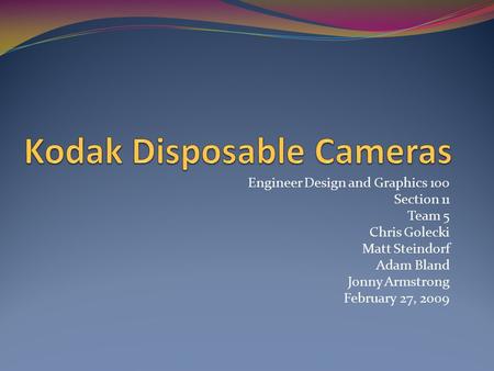 Engineer Design and Graphics 100 Section 11 Team 5 Chris Golecki Matt Steindorf Adam Bland Jonny Armstrong February 27, 2009.