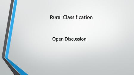 Rural Classification Open Discussion. Current Set Up Population – 600 or less Defined as a rural area RAO OTTED REDI.