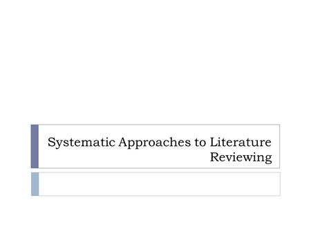 Systematic Approaches to Literature Reviewing. The Literature Review ? “Literature reviews …… introduce a topic, summarise the main issues and provide.