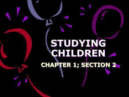 STUDYING CHILDREN CHAPTER 1; SECTION 2. CHILDHOOD IS IMPORTANT Childhood- a period of life separate from adulthood; development happens rapidly Time of.