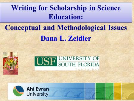 Writing for Scholarship in Science Education: Conceptual and Methodological Issues Dana L. Zeidler Writing for Scholarship in Science Education: Conceptual.