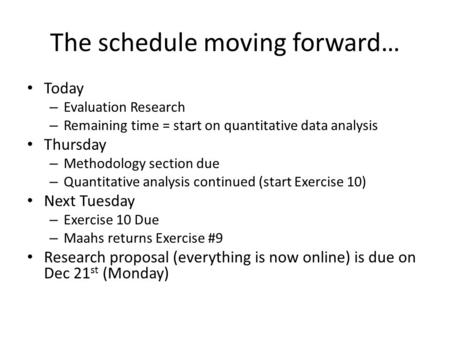 The schedule moving forward… Today – Evaluation Research – Remaining time = start on quantitative data analysis Thursday – Methodology section due – Quantitative.