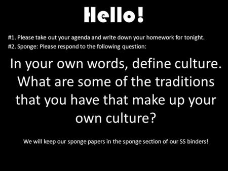 Hello! #1. Please take out your agenda and write down your homework for tonight. #2. Sponge: Please respond to the following question: In your own words,