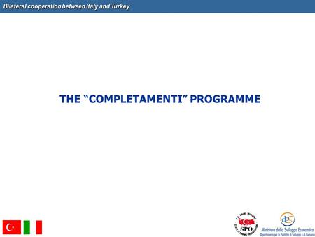 Bilateral cooperation between Italy and Turkey THE “COMPLETAMENTI” PROGRAMME.