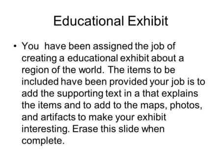 Educational Exhibit You have been assigned the job of creating a educational exhibit about a region of the world. The items to be included have been provided.