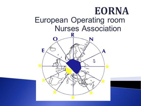 European Operating room Nurses Association.  EORNA =European Operating Room Nurses Association  Officially founded in 1992  Membership is through member.