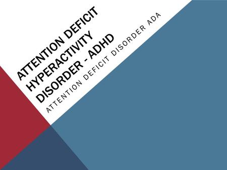 ATTENTION DEFICIT HYPERACTIVITY DISORDER - ADHD ATTENTION DEFICIT DISORDER ADA.