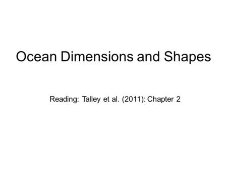 Ocean Dimensions and Shapes Reading: Talley et al. (2011): Chapter 2.