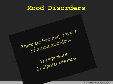 Mood Disorders Copyright © Allyn & Bacon 2007. Major Depression A form of depression that does not alternate with mania.