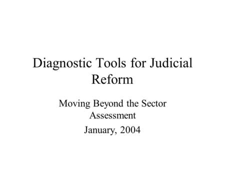 Diagnostic Tools for Judicial Reform Moving Beyond the Sector Assessment January, 2004.