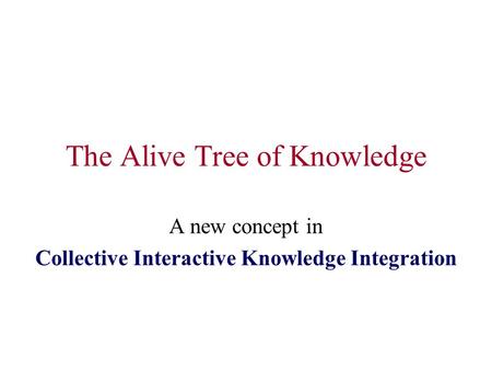 The Alive Tree of Knowledge A new concept in Collective Interactive Knowledge Integration.