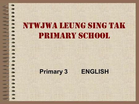 NTWJWA LEUNG SING TAK PRIMARY SCHOOL Primary 3 ENGLISH.