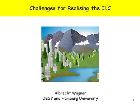 1 Albrecht Wagner, Snowmass 0805 Albrecht Wagner DESY and Hamburg University Challenges for Realising the ILC.