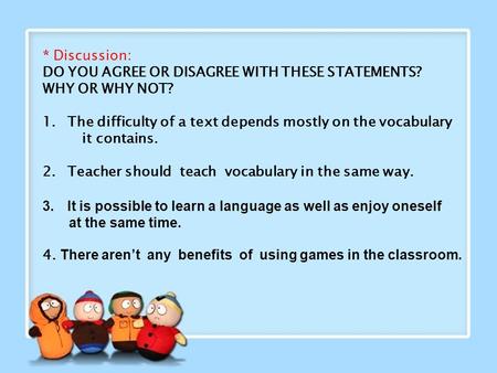 * Discussion: DO YOU AGREE OR DISAGREE WITH THESE STATEMENTS? WHY OR WHY NOT? 1.The difficulty of a text depends mostly on the vocabulary it contains.