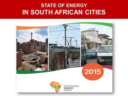 STATE OF ENERGY IN SOUTH AFRICAN CITIES. Cities are a very energy intensive part of the national profile 2 South African Cities Context Report reviewed.