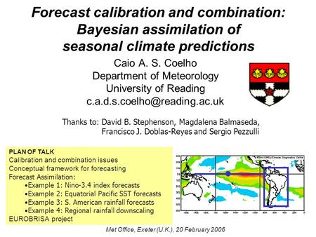 Caio A. S. Coelho Department of Meteorology University of Reading Met Office, Exeter (U.K.), 20 February 2006 PLAN OF TALK.