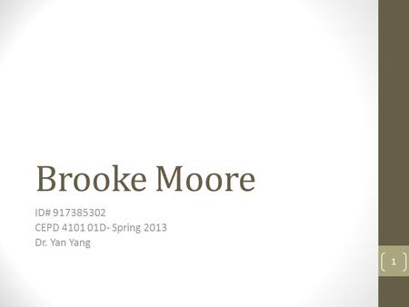 Brooke Moore ID# 917385302 CEPD 4101 01D- Spring 2013 Dr. Yan Yang 1.