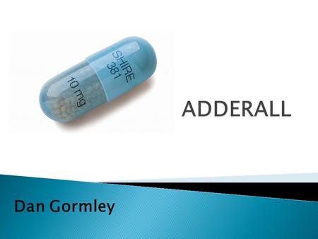 Dan Gormley.  Brand names: Adderall, Adderall XR  Chemical Structures: Amphetamine and Dextroamphetamine mixed salts  Street Name: Beans, Black Beauties,