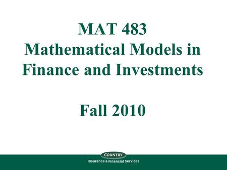 MAT 483 Mathematical Models in Finance and Investments Fall 2010.