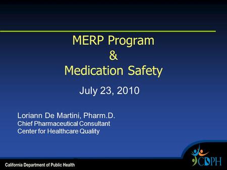 MERP Program & Medication Safety July 23, 2010 Loriann De Martini, Pharm.D. Chief Pharmaceutical Consultant Center for Healthcare Quality.