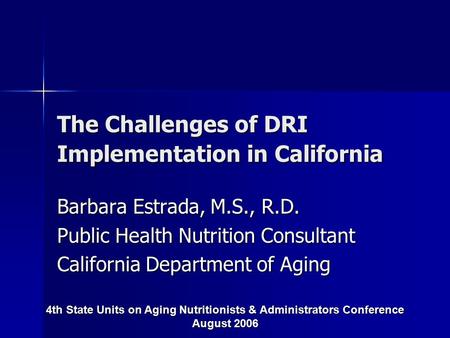 The Challenges of DRI Implementation in California Barbara Estrada, M.S., R.D. Public Health Nutrition Consultant California Department of Aging 4th State.