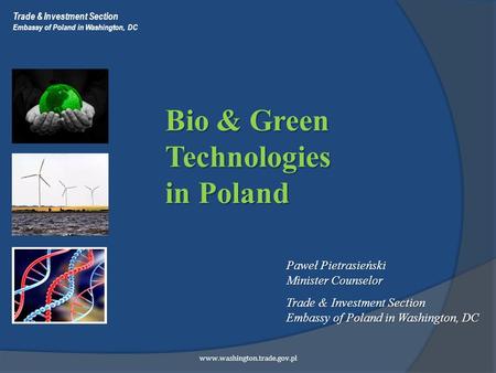 Trade & Investment Section Embassy of Poland in Washington, DC www.washington.trade.gov.pl Bio & Green Technologies in Poland Paweł Pietrasieński Minister.