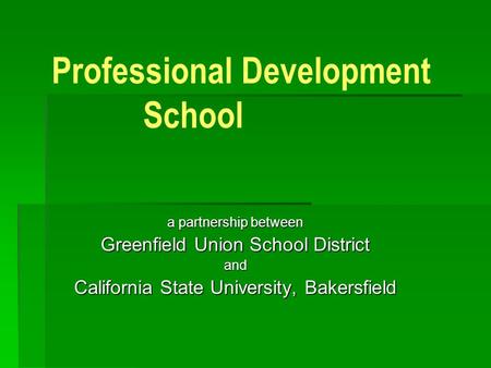 Professional Development School a partnership between Greenfield Union School District and California State University, Bakersfield.