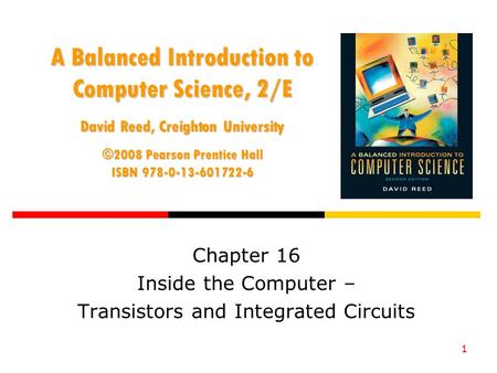 1 A Balanced Introduction to Computer Science, 2/E David Reed, Creighton University ©2008 Pearson Prentice Hall ISBN 978-0-13-601722-6 Chapter 16 Inside.