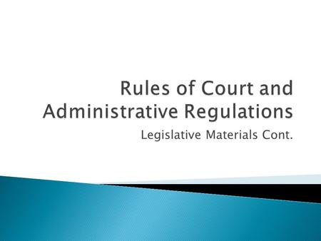 Legislative Materials Cont..  Created by Judicial Councils  California—Approved by Cal. Supreme Court  Govern Practice in the courts.