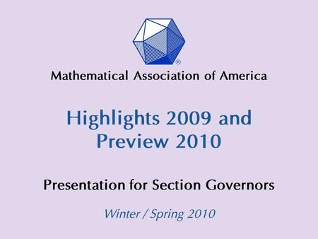 Mathematical Association of America Highlights 2009 and Preview 2010 Presentation for Section Governors Winter / Spring 2010.