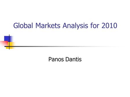 Global Markets Analysis for 2010 Panos Dantis. Major Markets 1. Bonds 2. Commodities 3. FX 4. Stocks.